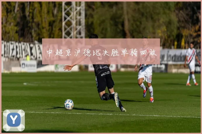 中超京沪德比决胜单骑回放
