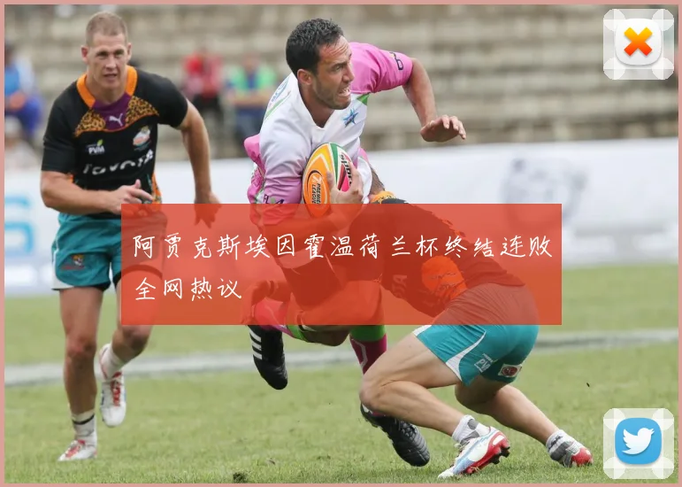 阿贾克斯埃因霍温荷兰杯终结连败全网热议