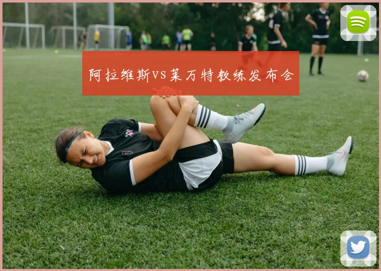 阿拉维斯vs莱万特教练发布会