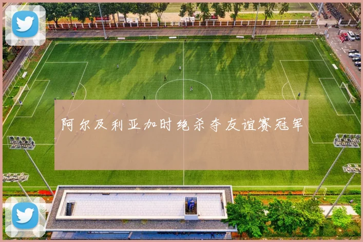 阿尔及利亚加时绝杀夺友谊赛冠军