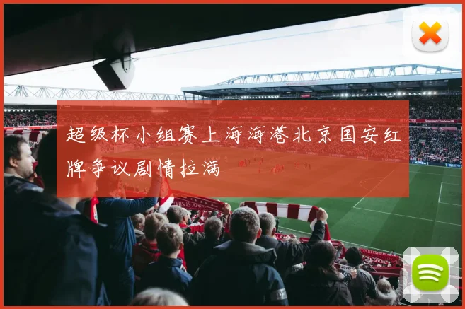 超级杯小组赛上海海港北京国安红牌争议剧情拉满