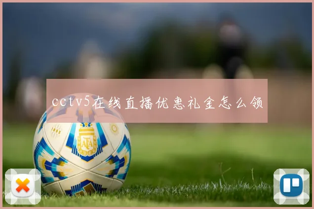 cctv5在线直播优惠礼金怎么领