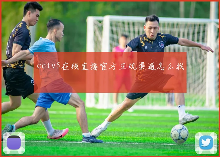 cctv5在线直播官方正规渠道怎么找